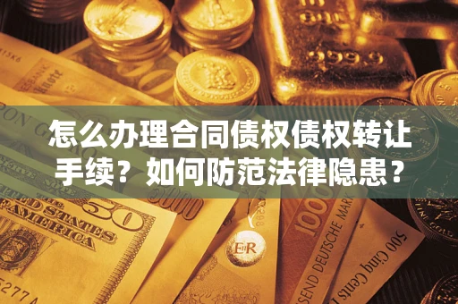 北京怎么办理合同债权债权转让手续？如何防范法律隐患？