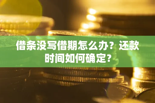 北京借条没写借期怎么办？还款时间如何确定？