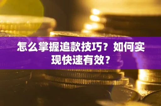 北京怎么掌握追款技巧？如何实现快速有效？