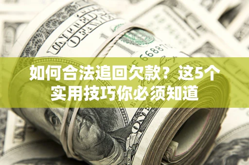 北京如何合法追回欠款？这5个实用技巧你必须知道