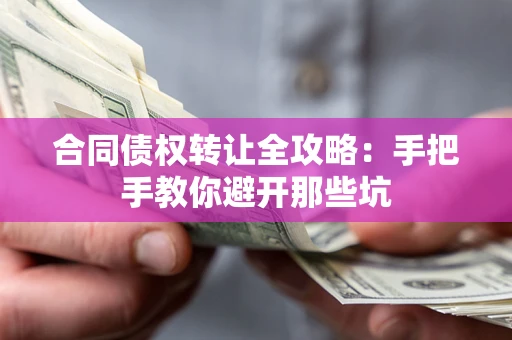 北京合同债权转让全攻略：手把手教你避开那些坑