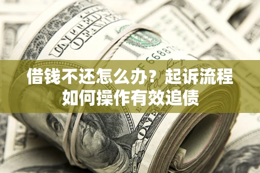 北京借钱不还怎么办？起诉流程如何操作有效追债