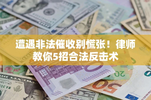 北京遭遇非法催收别慌张！律师教你5招合法反击术