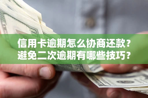 北京信用卡逾期怎么协商还款？避免二次逾期有哪些技巧？