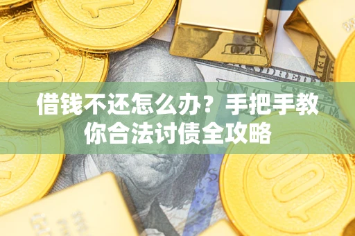 北京借钱不还怎么办？手把手教你合法讨债全攻略