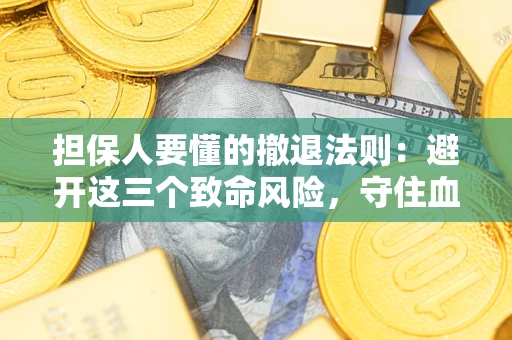 北京担保人要懂的撤退法则：避开这三个致命风险，守住血汗钱