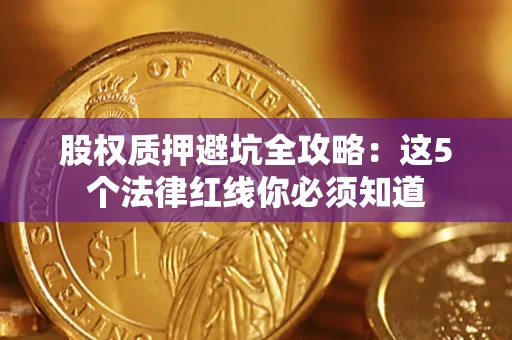 北京股权质押避坑全攻略：这5个法律红线你必须知道