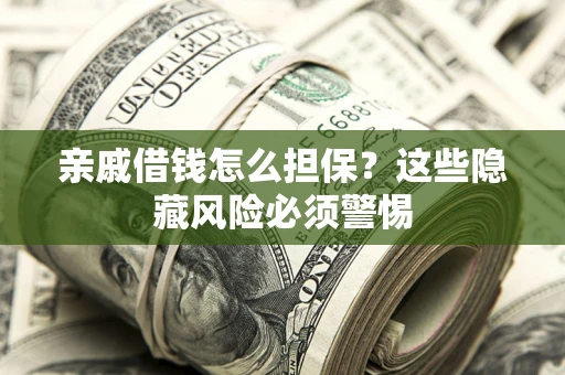 北京亲戚借钱怎么担保？这些隐藏风险必须警惕