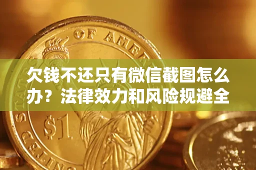 北京欠钱不还只有微信截图怎么办？法律效力和风险规避全解析