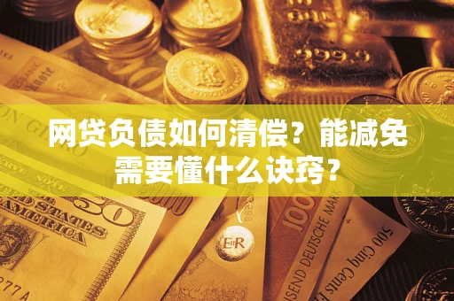北京网贷负债如何清偿？能减免需要懂什么诀窍？