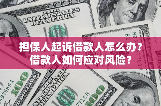 北京担保人起诉借款人怎么办？借款人如何应对风险？