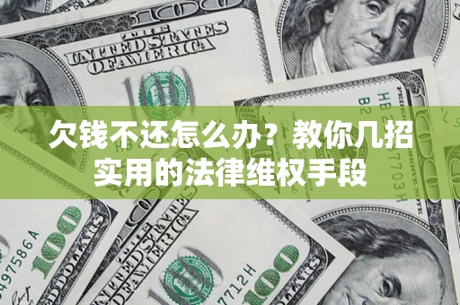 北京欠钱不还怎么办？教你几招实用的法律维权手段
