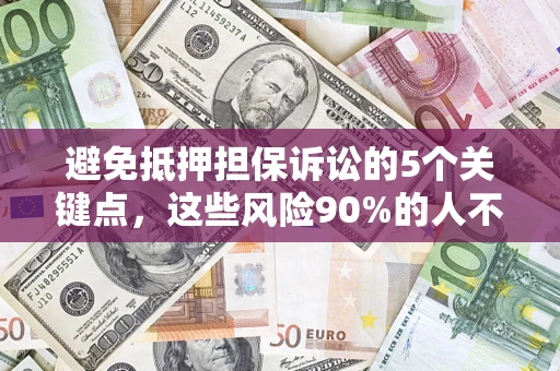 北京避免抵押担保诉讼的5个关键点，这些风险90%的人不知道！
