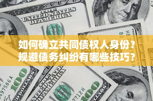 北京如何确立共同债权人身份？规避债务纠纷有哪些技巧？