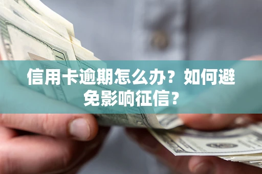 北京信用卡逾期怎么办？如何避免影响征信？