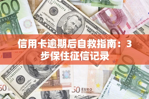 北京信用卡逾期后自救指南：3步保住征信记录
