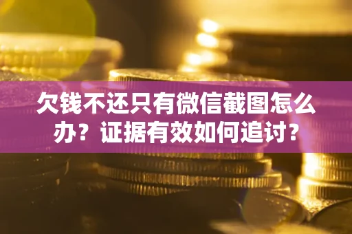 北京欠钱不还只有微信截图怎么办？证据有效如何追讨？