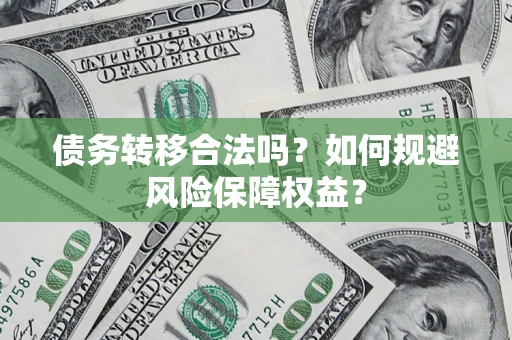 北京债务转移合法吗？如何规避风险保障权益？