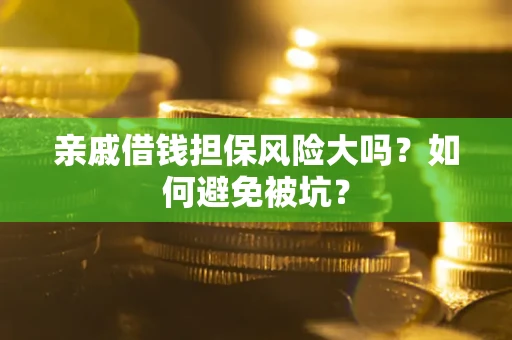 北京亲戚借钱担保风险大吗？如何避免被坑？